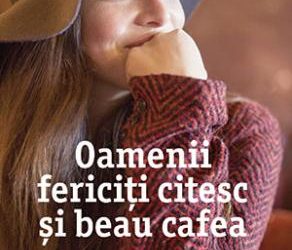 Lectura de duminică | ”Oamenii fericiți citesc și beau cafea” – Agnès Martin-Lugand, romanul care aduce cititorul în fața celei mai mari tragedii din viața unui om