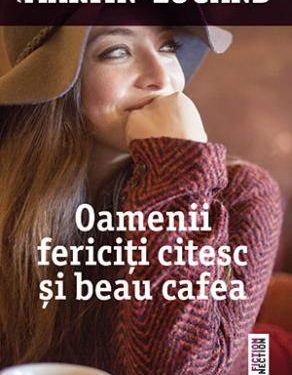 Lectura de duminică | ”Oamenii fericiți citesc și beau cafea” – Agnès Martin-Lugand, romanul care aduce cititorul în fața celei mai mari tragedii din viața unui om