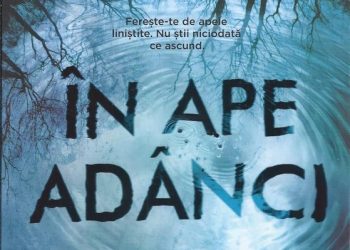 Lectura de duminică | ”În ape adânci” – Paula Hawkins, un thriller în care trecutul se întrepătrunde cu prezentul