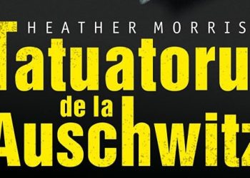 Lectura de duminică | ”Tatuatorul de la Auschwitz” – Heather Morris, o poveste adevărată despre supraviețuire și iubire în infern