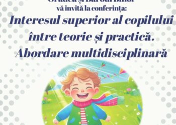 Conferință la Facultatea de Drept din Oradea: „Interesul Superior al Copilului între Teorie și Practică. Abordare multidisciplinară”