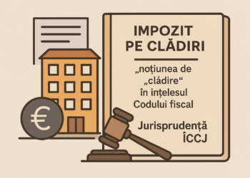 Impozit pe clădiri: noţiunea de „clădire” în înțelesul Codului fiscal | Jurisprudență ÎCCJ