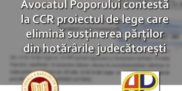 Avocatul Poporului atacă la CCR legea care elimină susținerile părților din hotărârile judecătorești. UNBR avertizează asupra riscului afectării procesului echitabil