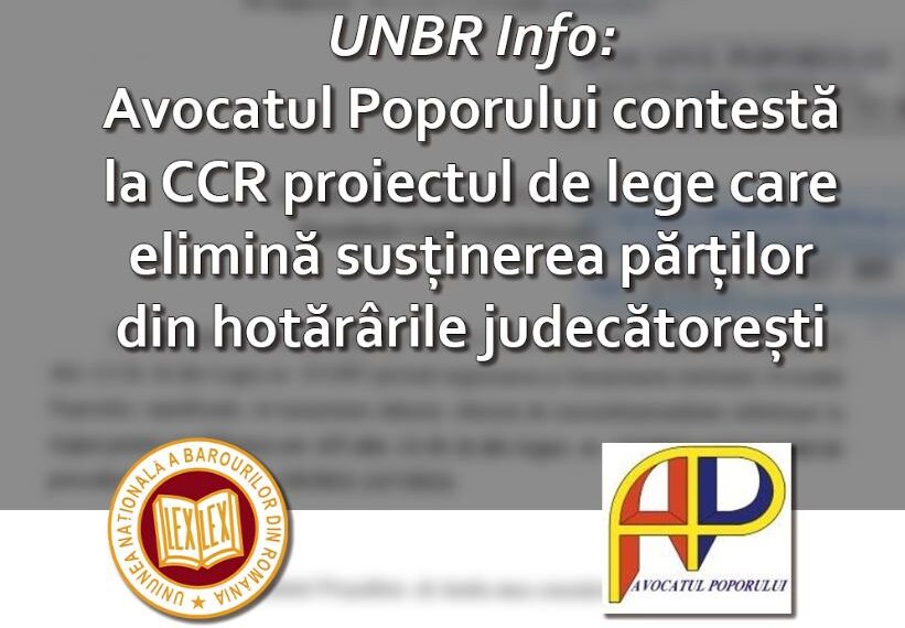 Avocatul Poporului atacă la CCR legea care elimină susținerile părților din hotărârile judecătorești. UNBR avertizează asupra riscului afectării procesului echitabil