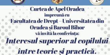 Facultatea de Drept din Oradea găzduiește o amplă conferință dedicată protecției copilului: „Interesul superior al copilului între teorie și practică. Abordare multidisciplinară: violența domestică”